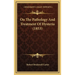 On The Pathology And Treatment Of Hysteria (1853) - Hardcover