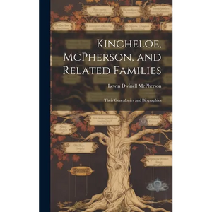 Kincheloe, McPherson, and Related Families: Their Genealogies and Biographies - Hardcover