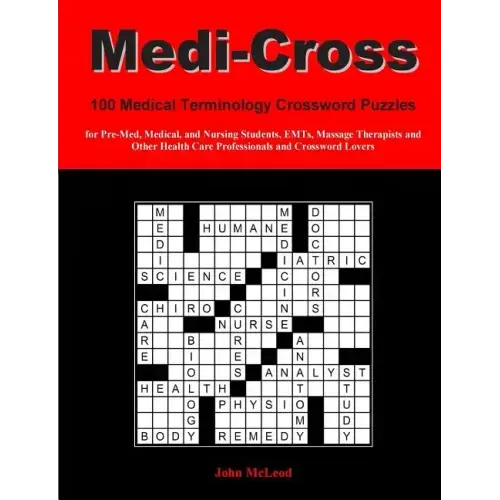 Medi-Cross: 100 Medical Terminology Crossword Puzzles for Pre-Med, Medical, and Nursing Students, EMTs, Massage Therapists and Oth