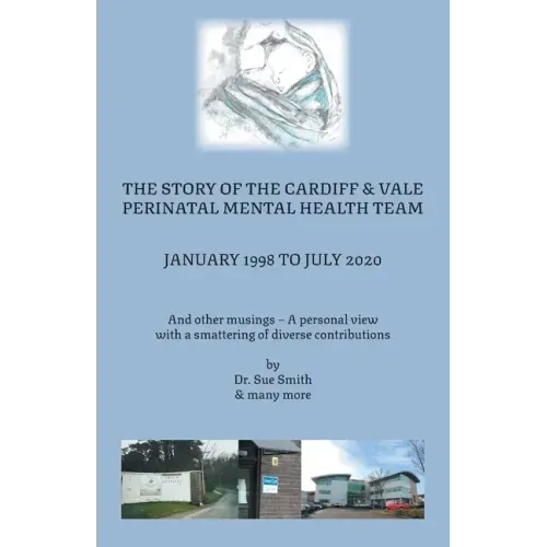 The Story of the Cardiff and Vale Perinatal Mental Health Team January 1998 - July 2020: And Other Musings - a personal view with a smattering of dive