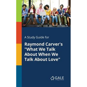 A Study Guide for Raymond Carver's "What We Talk About When We Talk About Love" - Paperback