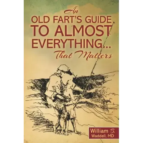 An Old Fart's Guide to Almost Everything........That Matters