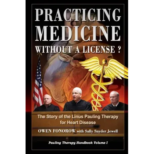 Practicing Medicine Without A License? The Story of the Linus Pauling Therapy for Heart Disease: Second Edition
