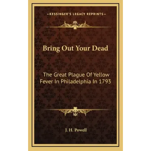 Bring Out Your Dead: The Great Plague of Yellow Fever in Philadelphia in 1793
