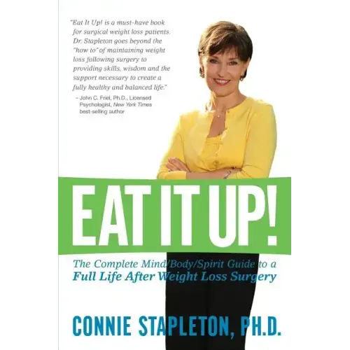 Eat It Up! The Complete Mind/Body/Spirit Guide to a Full Life After Weight Loss Surgery