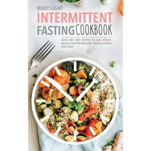 Intermittent Fasting Cookbook: Quick and Easy Recipes to Lose Weight, Unlock Your Metabolism, and Rejuvenate Your Body - Hardcover