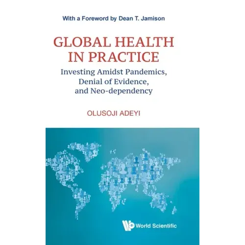 Global Health in Practice: Investing Amidst Pandemics, Denial of Evidence, and Neo-dependency