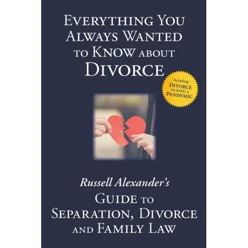 Everything You Always Wanted to Know About Divorce: Russell Alexander's Guide to Separation, Divorce and Family Law