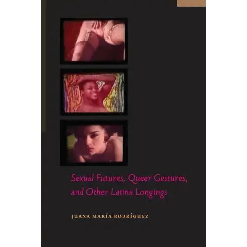 Sexual Futures, Queer Gestures, and Other Latina Longings
