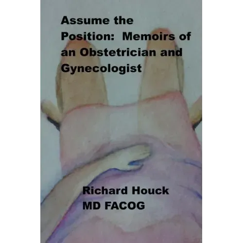 Assume the Position: Memoirs of an Obstetrician Gynecologist