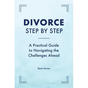 Divorce Step by Step: A Practical Guide to Navigating the Challenges Ahead - Paperback