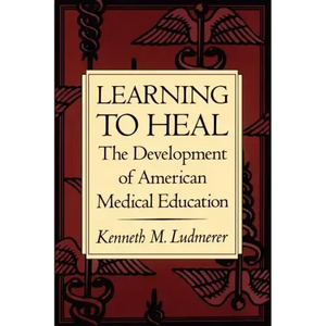 Learning to Heal: The Development of American Medical Education - Paperback