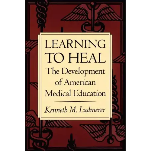 Learning to Heal: The Development of American Medical Education