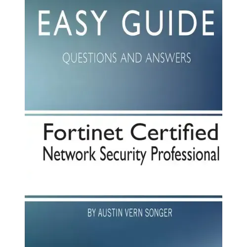 Easy Guide: Fortinet Certified Network Security Professional: Questions and Answers