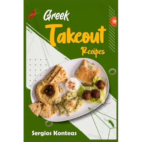 Greek Takeout Recipes: Prepare Homemade Versions of Your Favorite Greek Dishes (2022 Cookbook for Beginners)