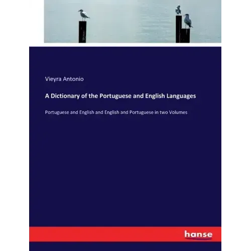 A Dictionary of the Portuguese and English Languages: Portuguese and English and English and Portuguese in two Volumes