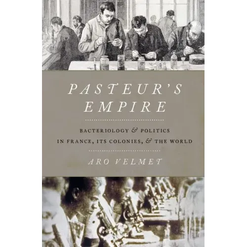 Pasteur's Empire: Bacteriology and Politics in France, Its Colonies, and the World