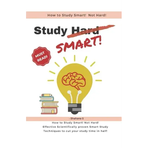 How to Study Smart! NOT Hard!: Effective Scientifically proven Smart Study Techniques to cut your study time in half!