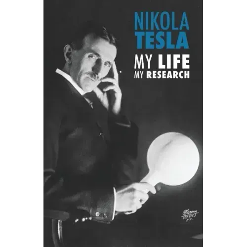 Nikola Tesla: My Life, My Research