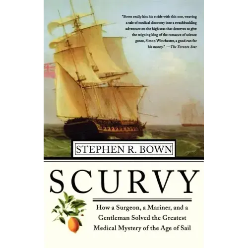 Scurvy: How a Surgeon, a Mariner, and a Gentlemen Solved the Greatest Medical Mystery of the Age of Sail