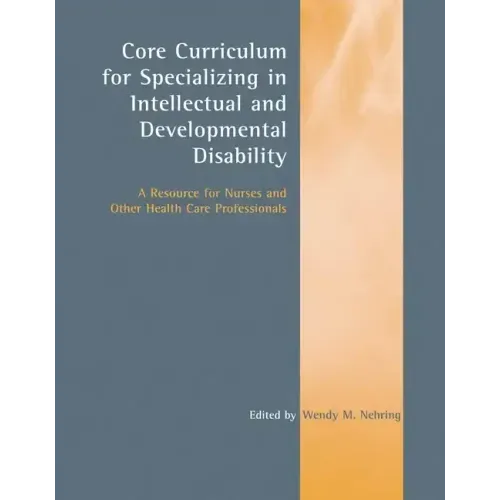 Core Curriculum for Specializing in Intellectual and Developmental Disability: A Resource for Nurses and Other Health Care Professionals: A Resource f