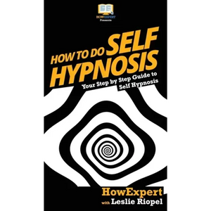 How To Do Self Hypnosis: Your Step By Step Guide To Self Hypnosis - Hardcover