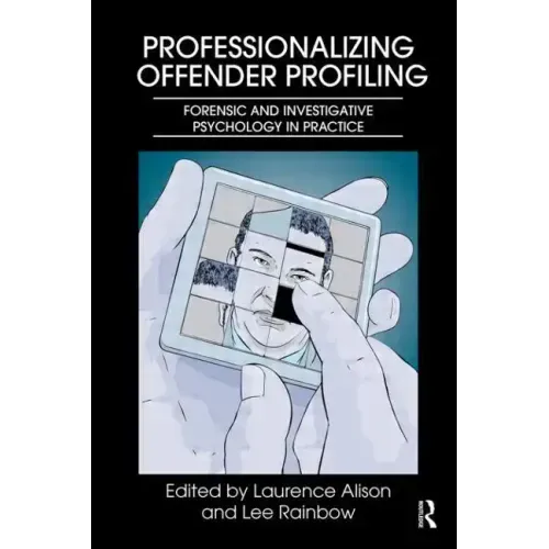 Professionalizing Offender Profiling: Forensic and Investigative Psychology in Practice
