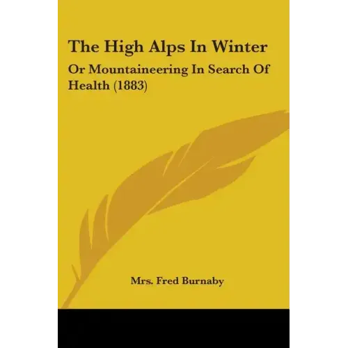The High Alps In Winter: Or Mountaineering In Search Of Health (1883) - Paperback