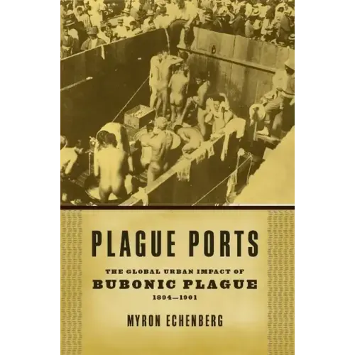 Plague Ports: The Global Urban Impact of Bubonic Plague, 1894-1901