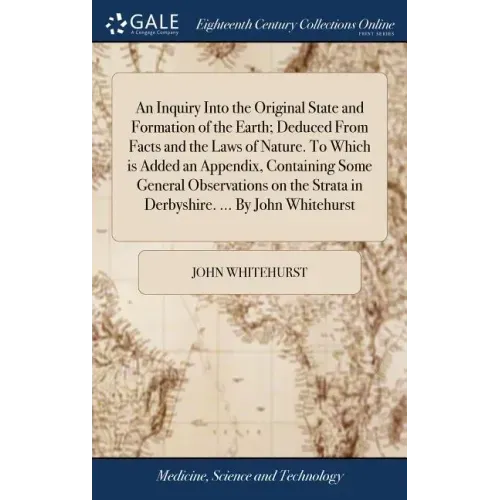 An Inquiry Into the Original State and Formation of the Earth; Deduced From Facts and the Laws of Nature. To Which is Added an Appendix, Containing So