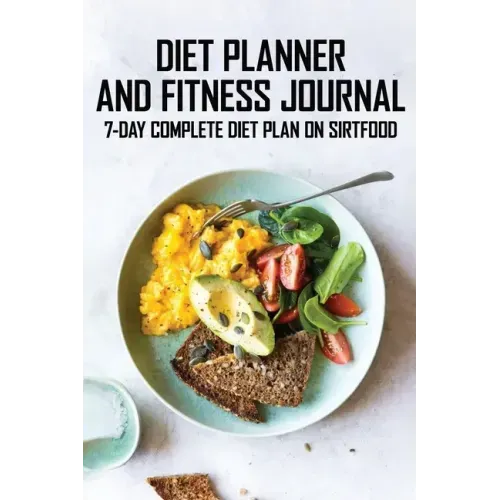 Diet Planner And Fitness Journal: 7-Day COMPLETE Diet Plan On Sirtfood: Activates The Skinny Gene For Fast Weight Loss