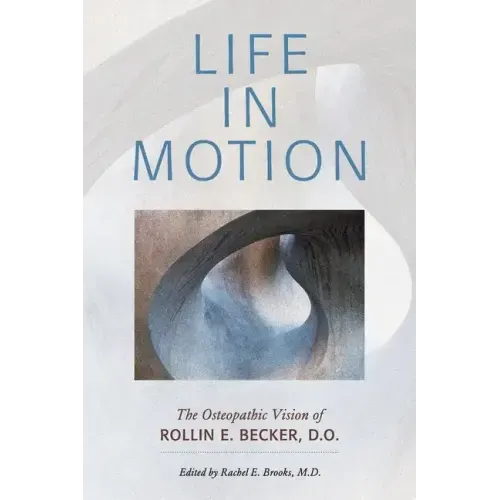 Life in Motion: The Osteopathic Vision of Rollin E. Becker, DO