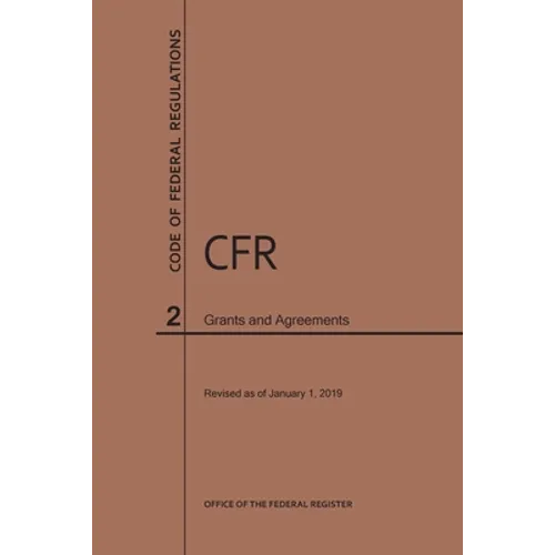 Code of Federal Regulations Title 2, Grants and Agreements, 2019
