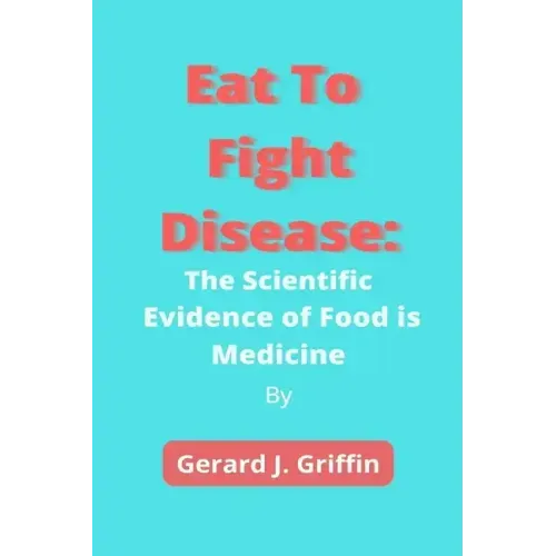 Eat To Fight Disease: The Scientific Evidence of Food is Medicine
