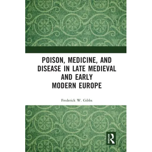 Poison, Medicine, and Disease in Late Medieval and Early Modern Europe