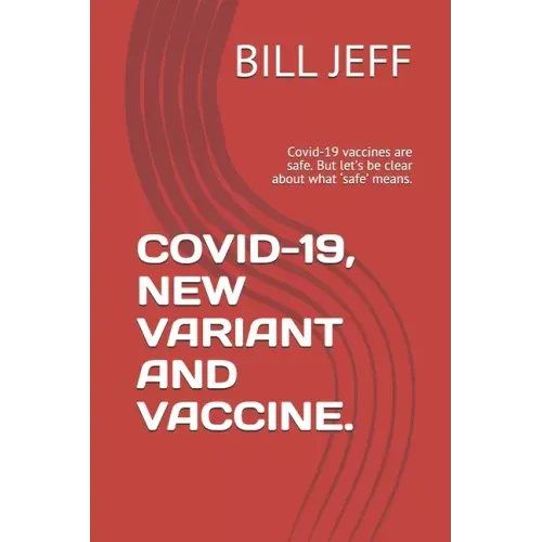 Covid-19, New Variant and Vaccine.: Covid-19 vaccines are safe. But let's be clear about what 'safe' means.