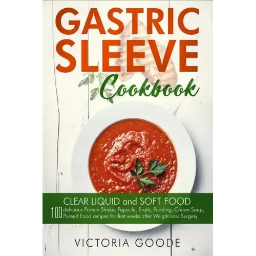 Gastric Sleeve Cookbook: 2 in 1 - CLEAR LIQUID and SOFT FOOD 100 delicious Protein Shake, Popsicle, Broth, Pudding, Cream Soup, Pureed Food rec