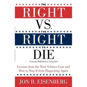 The Right vs. the Right to Die: Lessons from the Terri Schiavo Case and How to Stop It from Happening Again - Paperback