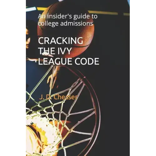Cracking the Ivy League Code: An insider's guide to college admissions