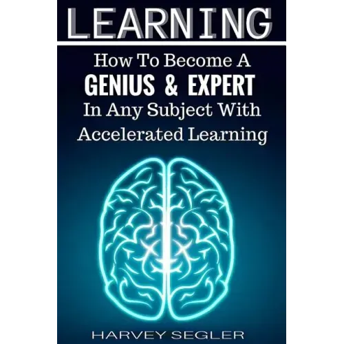 Learning: How To Become a Genius And Expert In Any Subject With Accelerated Learning
