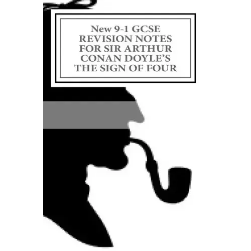 New 9-1 GCSE REVISION NOTES FOR SIR ARTHUR CONAN DOYLE'S THE SIGN OF FOUR: Study guide (All chapters, page-by-page analysis)