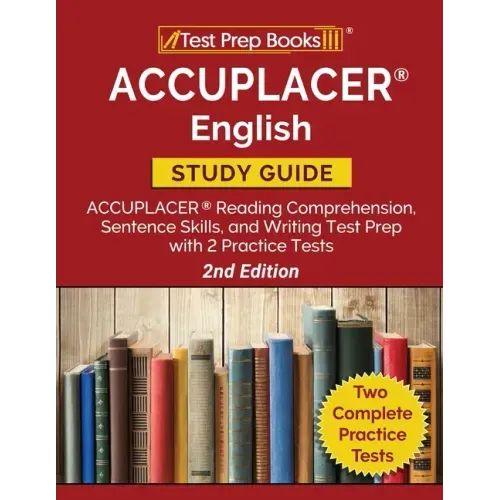 ACCUPLACER English Study Guide: ACCUPLACER Reading Comprehension, Sentence Skills, and Writing Test Prep with 2 Practice Tests [2nd Edition]