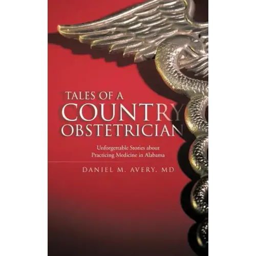 Tales of a Country Obstetrician: Unforgettable Stories about Practicing Medicine in Alabama