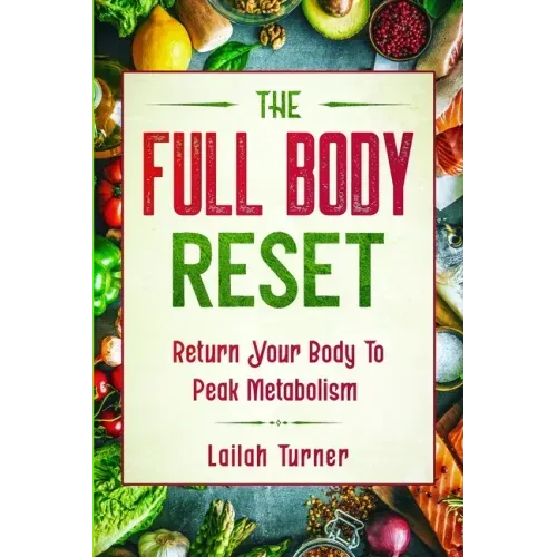 Body Reset Diet: THE FULL BODY RESET - Return Your Body To Peak Metabolism
