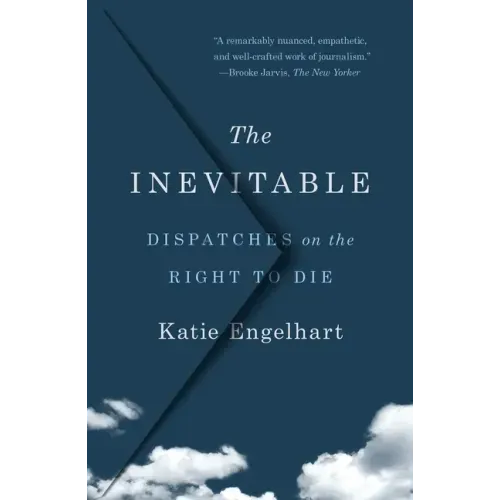 The Inevitable: Dispatches on the Right to Die