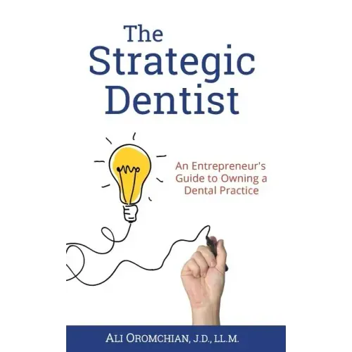 The Strategic Dentist: An Entrepreneur's Guide to Owning a Dental Practice