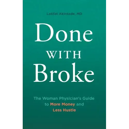 Done With Broke: The Woman Physician's Guide to More Money and Less Hustle