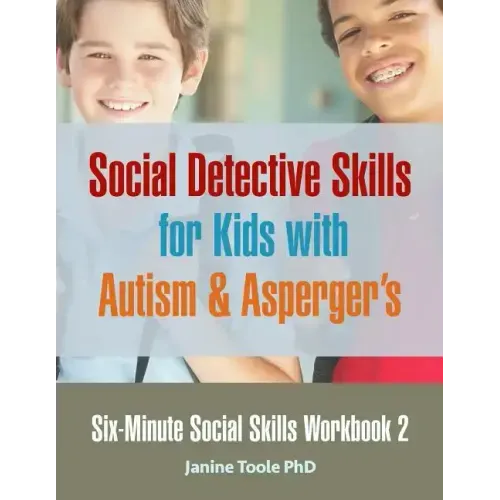Six-Minute Social Skills Workbook 2: Social Detective Skills for Kids with Autism & Asperger's