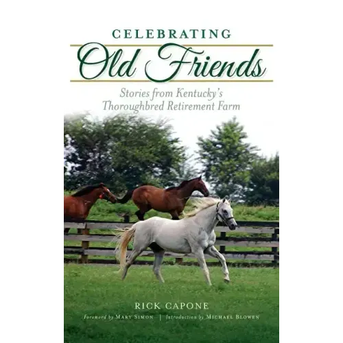 Celebrating Old Friends: Stories from Kentucky's Thoroughbred Retirement Farm