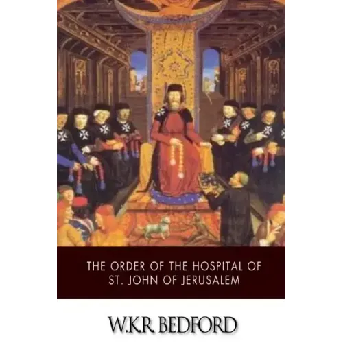 The Order of the Hospital of St. John of Jerusalem: Being a History of the English Hospitallers of St. John, Their Rise and Progress